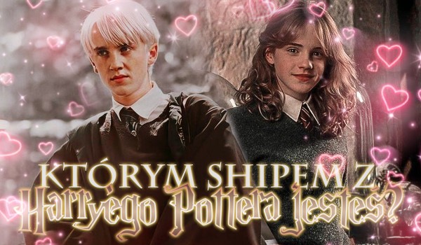Którym popularnym shipem z Harry’ego Pottera jesteś?