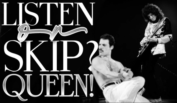 Listen or skip? Edycja Queen!