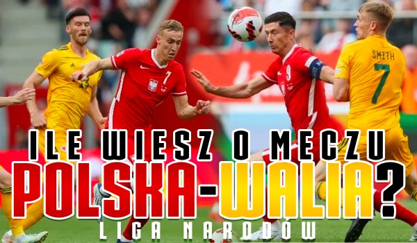 Ile wiesz o meczu Polska – Walia? – Liga Narodów!