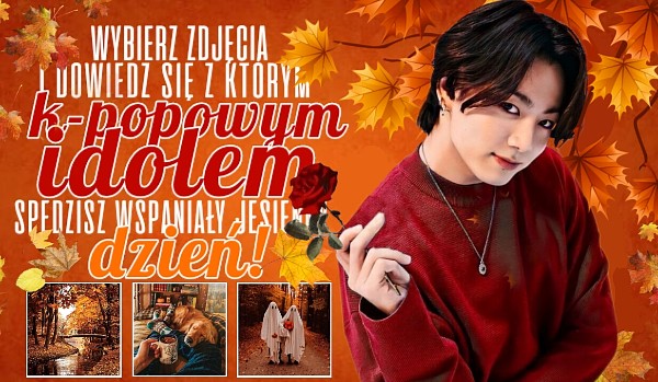Wybierz zdjęcia i dowiedz się, z którym k-popowym idolem spędzisz jesienny dzień!