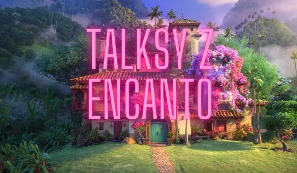 Talksy z Encanto #14