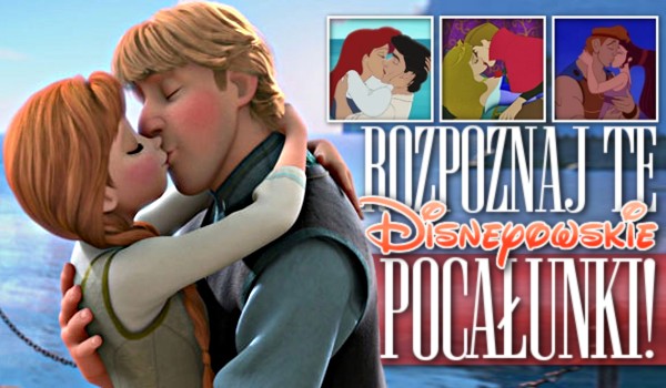 Rozpoznaj te Disneyowskie pocałunki!