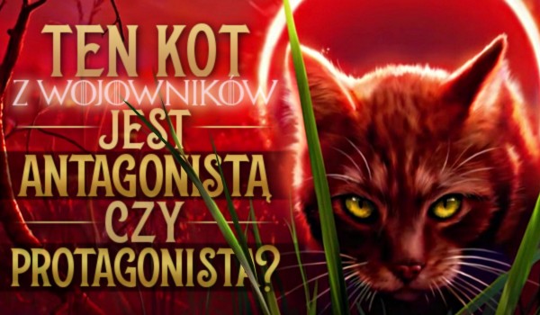 Ten kot z ,,Wojowników” jest antagonistą czy protagonistą?