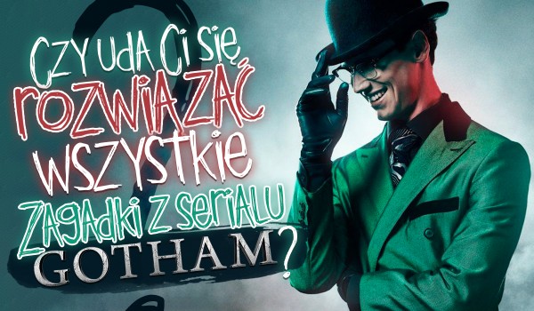 Czy uda Ci się odgadnąć odpowiedzi na zagadki z serialu Gotham?