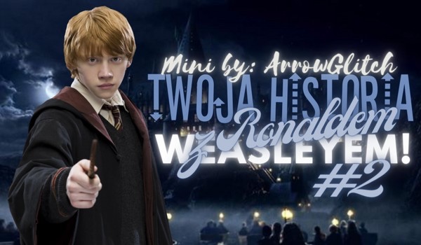Twoja historia z Ronaldem Weasleyem #2