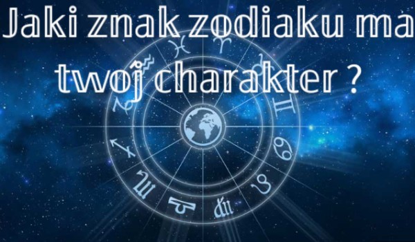 Jaki znak zodiaku ma twój charakter