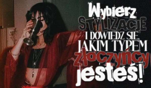 Wybierz stylizacje i dowiedz się, jakim typem złoczyńcy jesteś!