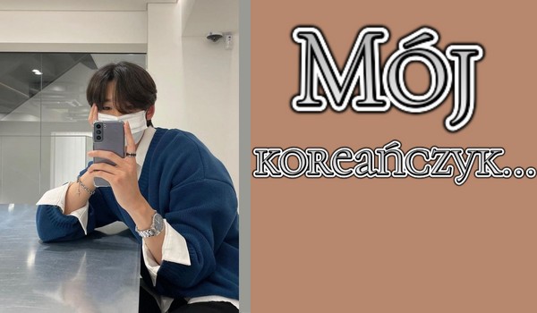 Mój Koreańczyk… |03|