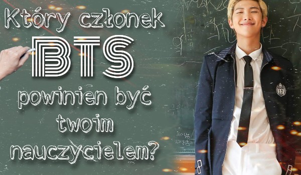 Który członek BTS powinien być twoim nauczycielem?