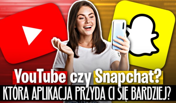 YouTube czy Snapchat? – Która aplikacja przyda Ci się bardziej?