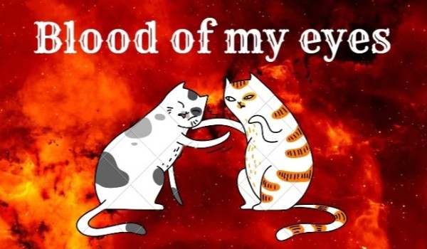 Blood of my eyes •|chapter four|•