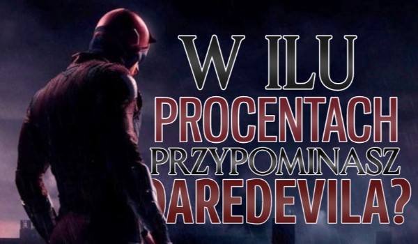 W ilu procentach przypominasz Daredevila?