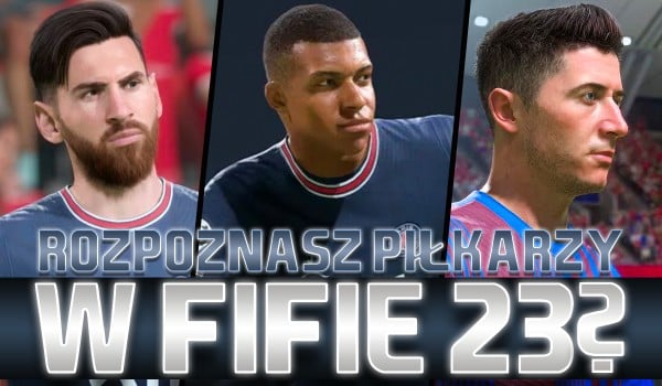 Czy rozpoznasz piłkarzy w FIFIE 23?