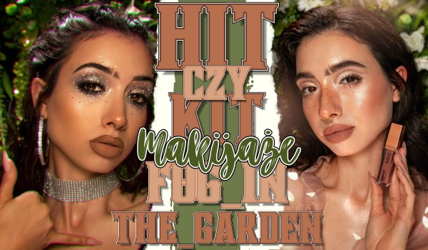Hit czy kit? – Makijaże fog_in_the_garden!