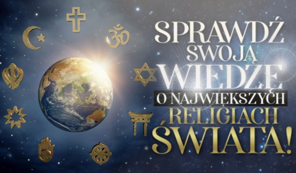 Sprawdź swoją wiedzę o największych religiach świata!