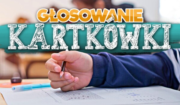 GŁOSOWANIE: Kartkówki!