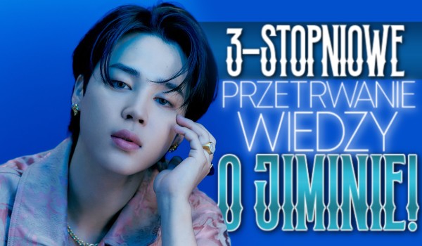3-stopniowe przetrwanie wiedzy o Jiminie!