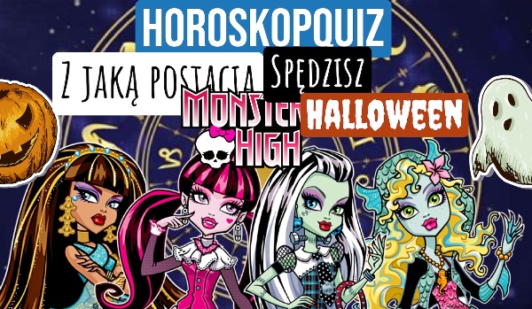 Horoskopquiz- z którą z postaci z Monster High, spędzisz halloween!