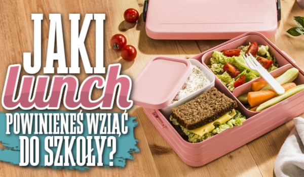 Jaki lunch powinieneś wziąć do szkoły?