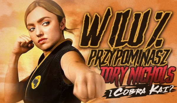 W ilu procentach przypominasz Tory Nichols z Cobra Kai?