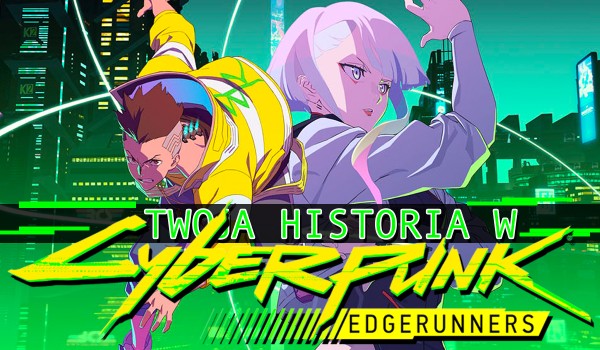 Jak potoczy się Twoja historia w Cyberpunk: Edgerunners?