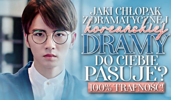 Jaki chłopak z dramatycznej koreańskiej dramy do Ciebie pasuje? – 100% trafność