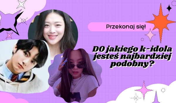 Do jakiego kpop idola jesteś najbardziej podobny? | sameQuizy