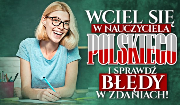 Wciel się w nauczyciela języka polskiego i sprawdź błędy w zdaniach!
