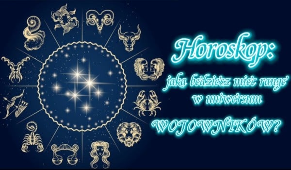 Horoskop: Jaką będziesz mieć rangę w uniwersum Wojowników?