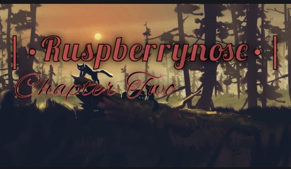 |•Raspberrynose•| Chapter Two