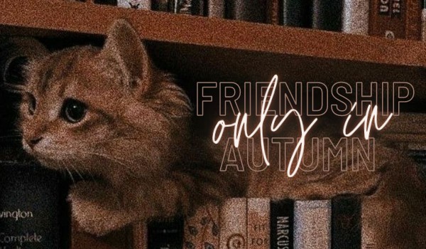 | Friendship only in Autumn | Prologue |