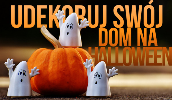 Udekoruj swój dom na tegoroczne Halloween!