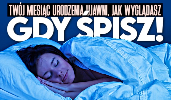 Twój miesiąc urodzenia ujawni, jak wyglądasz, gdy śpisz!