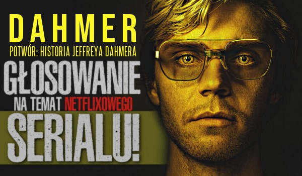 Dahmer – Potwór: Historia Jeffreya Dahmera – Głosowanie na temat Netflixowego serialu!