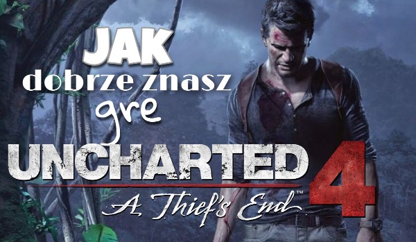Jak dobrze znasz gre Uncharted 4 Kres złodzieja