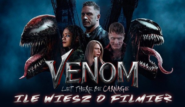 Test wiedzy z filmu ”Venom: Let There Be Carnage”!