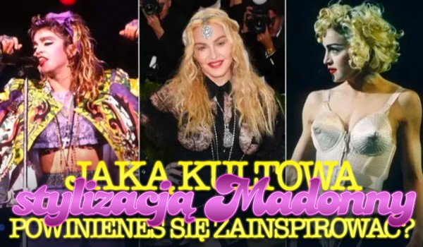 Którą kultową stylizacją Madonny powinieneś się zainspirować?