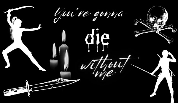 You’re gonna die without me |Prolog|