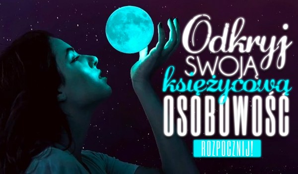 Jaka jest Twoja księżycowa osobowość?