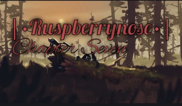 |•Ruspberrynose•| Chapter Seven
