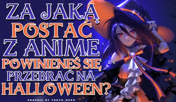 Za jaką postać z anime powinieneś się przebrać na Halloween?