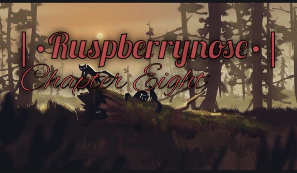 |•Ruspberrynose•| Chapter Eight