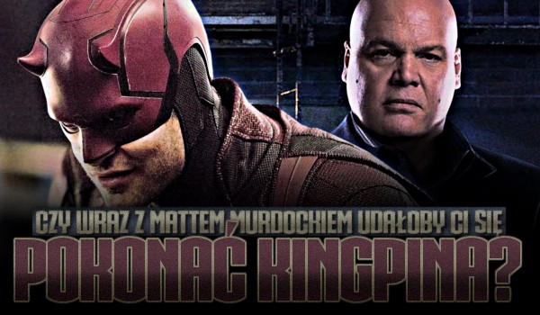 Czy wraz z Mattem Murdockiem udałoby Ci się pokonać Kingpina?