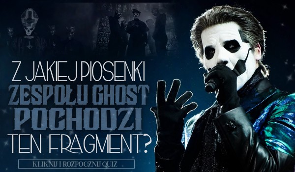 Z jakiej piosenki zespołu Ghost pochodzi ten fragment?