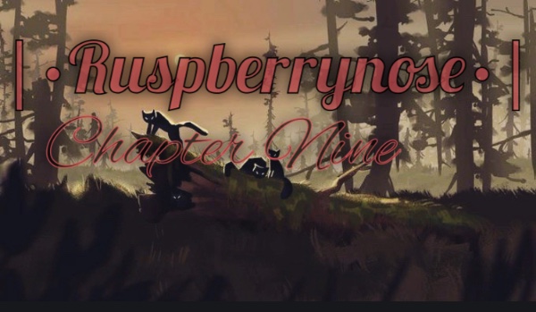 |•Ruspberrynose•| Chapter Nine