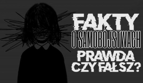 Fakty o samobójstwach: Prawda czy fałsz?