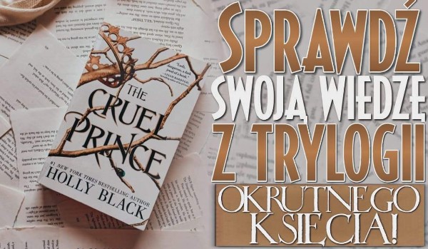 Sprawdź swoją wiedzę z trylogii Okrutnego Księcia!