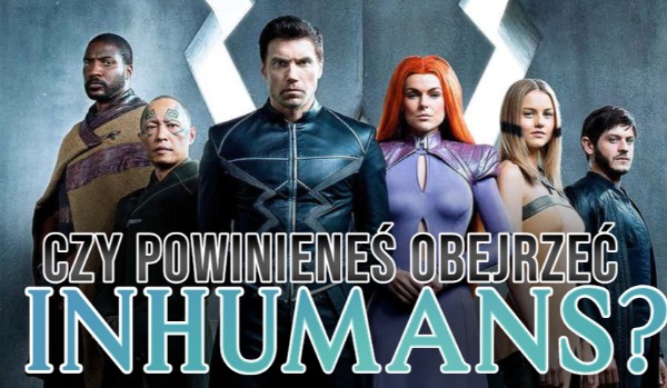 Czy powinieneś obejrzeć serial Inhumans?