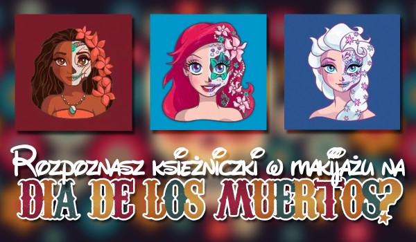 Rozpoznasz te księżniczki w makijażu na Dia de los Muertos?