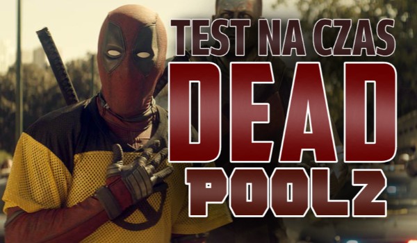 Test na czas — Deadpool 2!